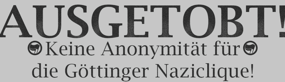 Ausgetobt – Keine Anonymität für die Göttinger Naziclique!